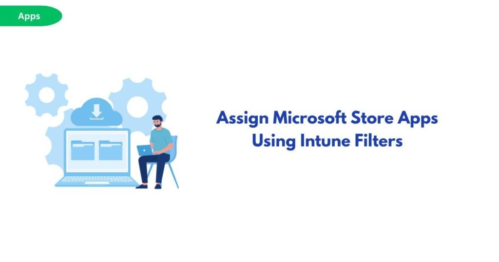 Illustration of a person at a laptop with gear icons and a cloud symbol, beside the heading 'Assign Microsoft Store Apps Using Intune Filters'.