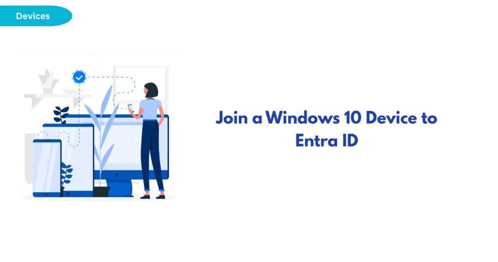 Illustration: a person configures Windows 10 devices (phone, tablet, monitor) for Entra ID, with a blue 'Devices' badge at top-left.