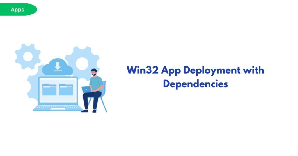 Illustration of a man with a laptop beside gears and a cloud download icon, next to the title 'Win32 App Deployment with Dependencies'.