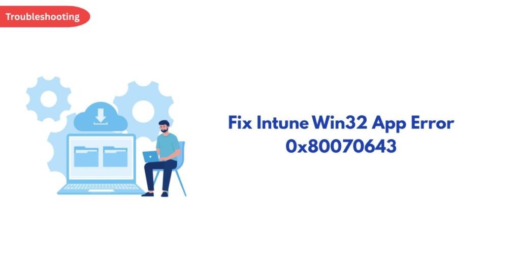Troubleshooting banner with blue gears and a person at a laptop on the left, and the heading 'Fix Intune Win32 App Error 0x80070643' on the right.