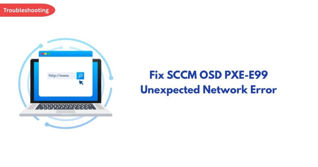 Troubleshooting banner showing a laptop with a web browser window and the headline 'Fix SCCM OSD PXE-E99 Unexpected Network Error'.