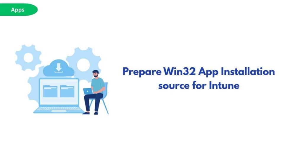 Illustration of a person with a laptop and gear icons, plus a cloud download symbol, beside the title 'Prepare Win32 App Installation source for Intune' with an Apps badge in the corner.