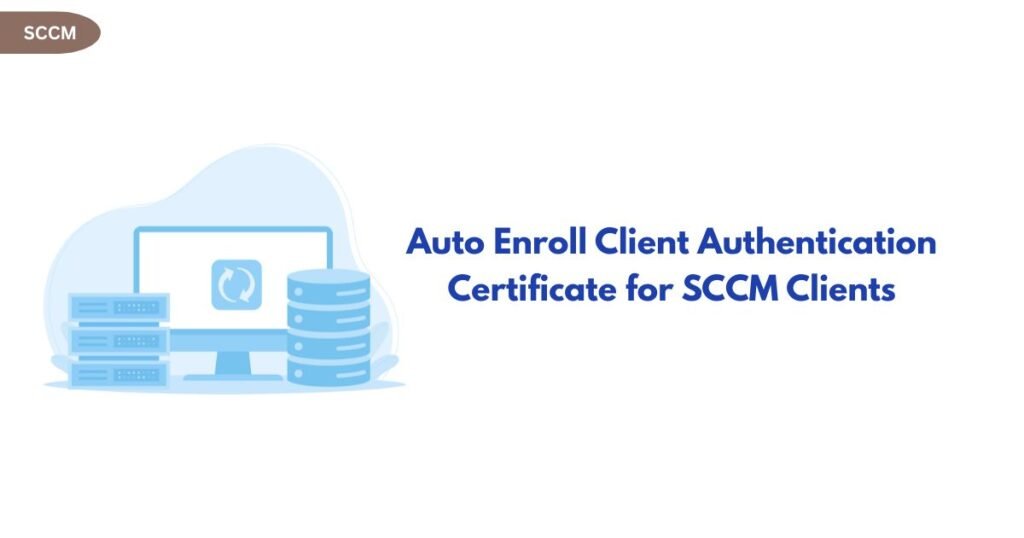 Graphic showing a computer monitor, server stacks and a database in blue, with the title 'Auto Enroll Client Authentication Certificate for SCCM Clients'.