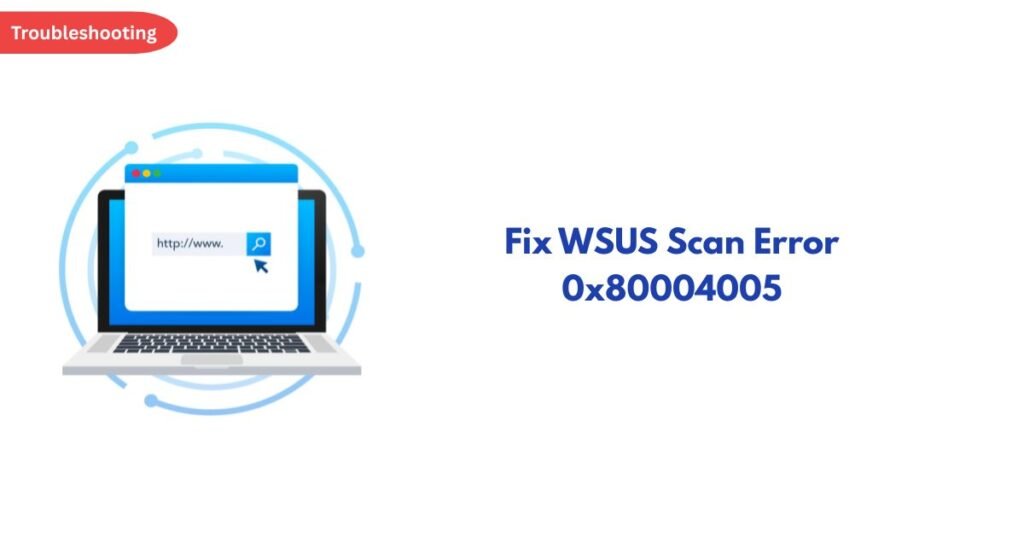 Troubleshooting guide image showing a laptop with a browser window; article title: 'Fix WSUS Scan Error 0x80004005' on the right.