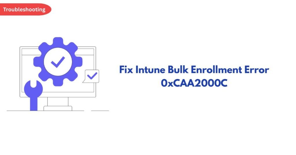 Troubleshooting banner with a computer illustration featuring a gear, wrench, and checkmark; title reads 'Fix Intune Bulk Enrollment Error 0xCAA2000C'