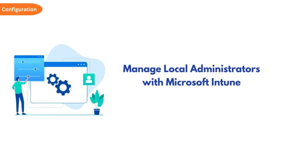 Illustration of a person configuring a computer interface with gears beside the title 'Manage Local Administrators with Microsoft Intune'.