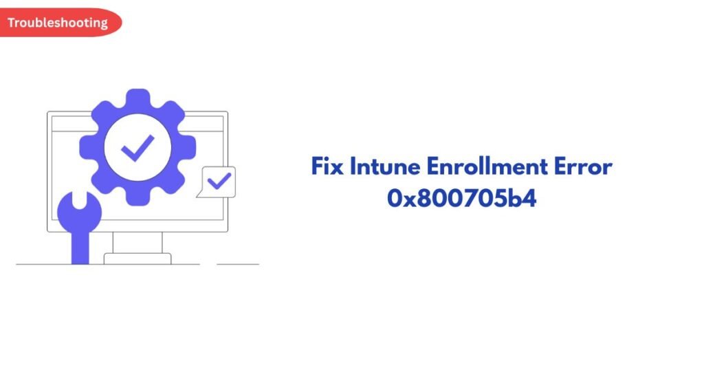 Fix Intune Enrollment Error 0x800705b4