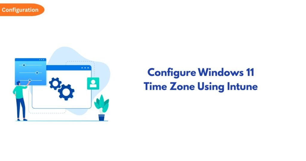 Illustration of a person adjusting settings on a computer screen with gears; title reads 'Configure Windows 11 Time Zone Using Intune'.