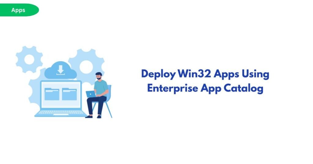 Illustration of a person at a laptop with gear icons and a cloud download symbol, beside the headline 'Deploy Win32 Apps Using Enterprise App Catalog'.
