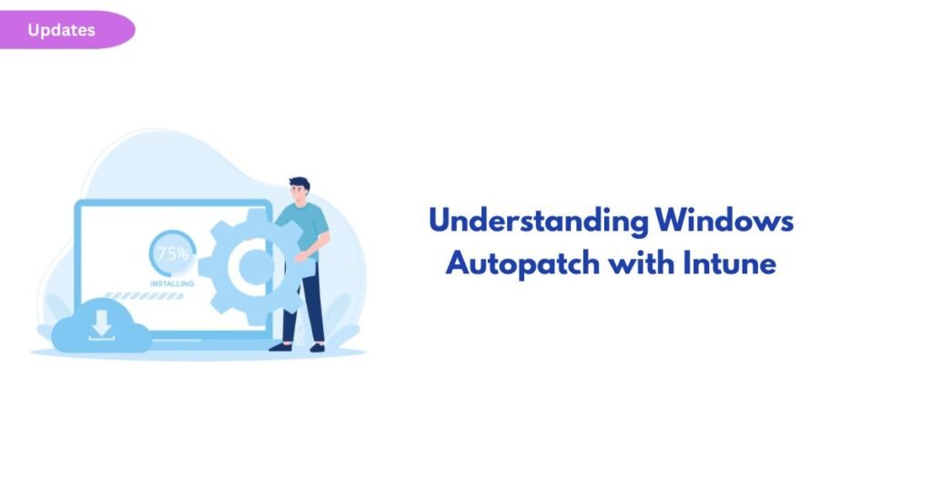 Illustration of a technician beside a laptop showing a gear and 75% installing progress, with a cloud download icon and the heading 'Understanding Windows Autopatch with Intune'