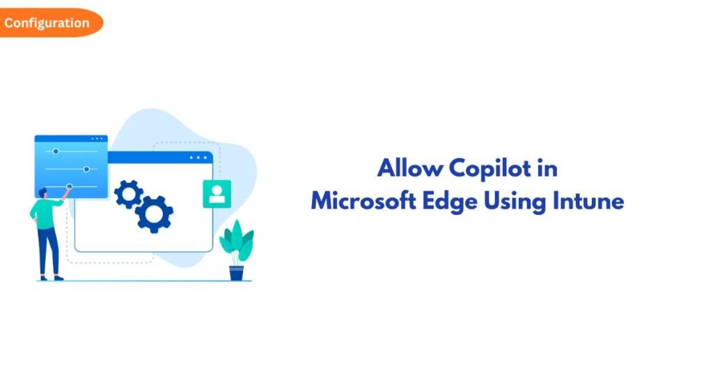 Illustration of a person configuring a large computer window with gears, a small user icon, and a 'Configuration' badge; title reads 'Allow Copilot in Microsoft Edge Using Intune'
